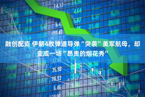 融创配资 伊朗4枚弹道导弹“突袭”美军航母，却变成一场“昂贵的烟花秀”