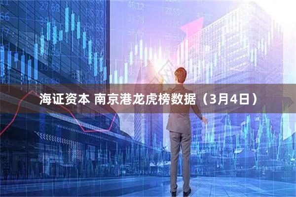 海证资本 南京港龙虎榜数据（3月4日）