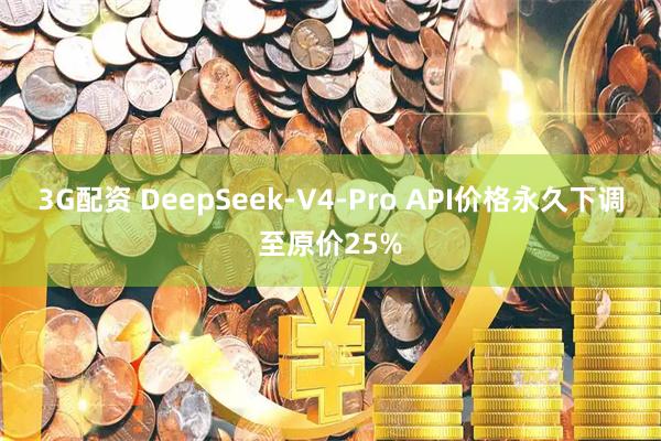 3G配资 DeepSeek-V4-Pro API价格永久下调至原价25%