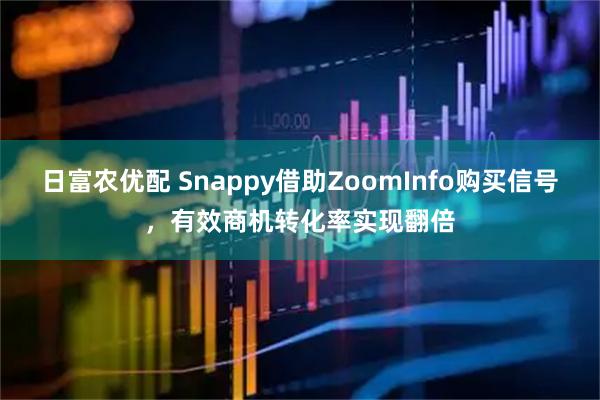 日富农优配 Snappy借助ZoomInfo购买信号，有效商机转化率实现翻倍