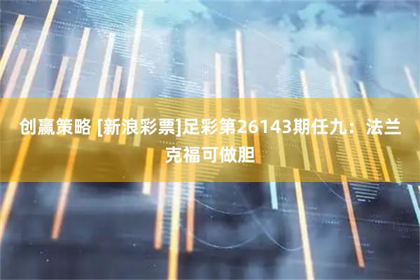 创赢策略 [新浪彩票]足彩第26143期任九：法兰克福可做胆